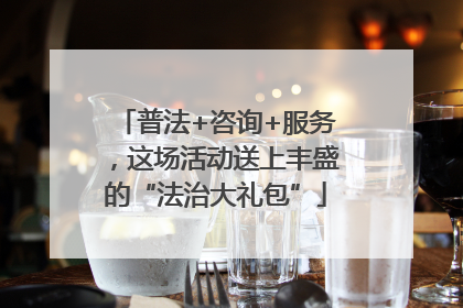 普法+咨询+服务，这场活动送上丰盛的“法治大礼包”